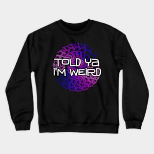 Told Ya I'm Weird Crewneck Sweatshirt